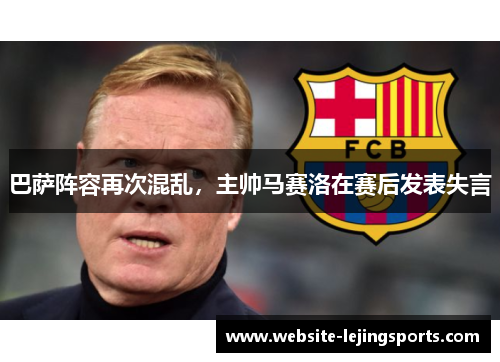 巴萨阵容再次混乱，主帅马赛洛在赛后发表失言
