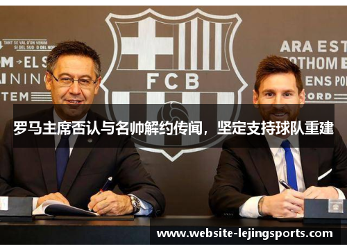 罗马主席否认与名帅解约传闻，坚定支持球队重建