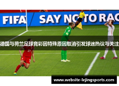 德国与荷兰足球竞彩因特殊原因取消引发球迷热议与关注