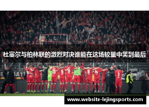 杜塞尔与柏林联的激烈对决谁能在这场较量中笑到最后