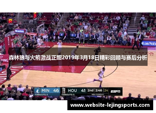 森林狼与火箭激战正酣2019年3月18日精彩回顾与赛后分析