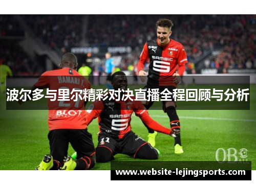 波尔多与里尔精彩对决直播全程回顾与分析